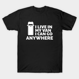 I live in my van I can go anywhere T-Shirt